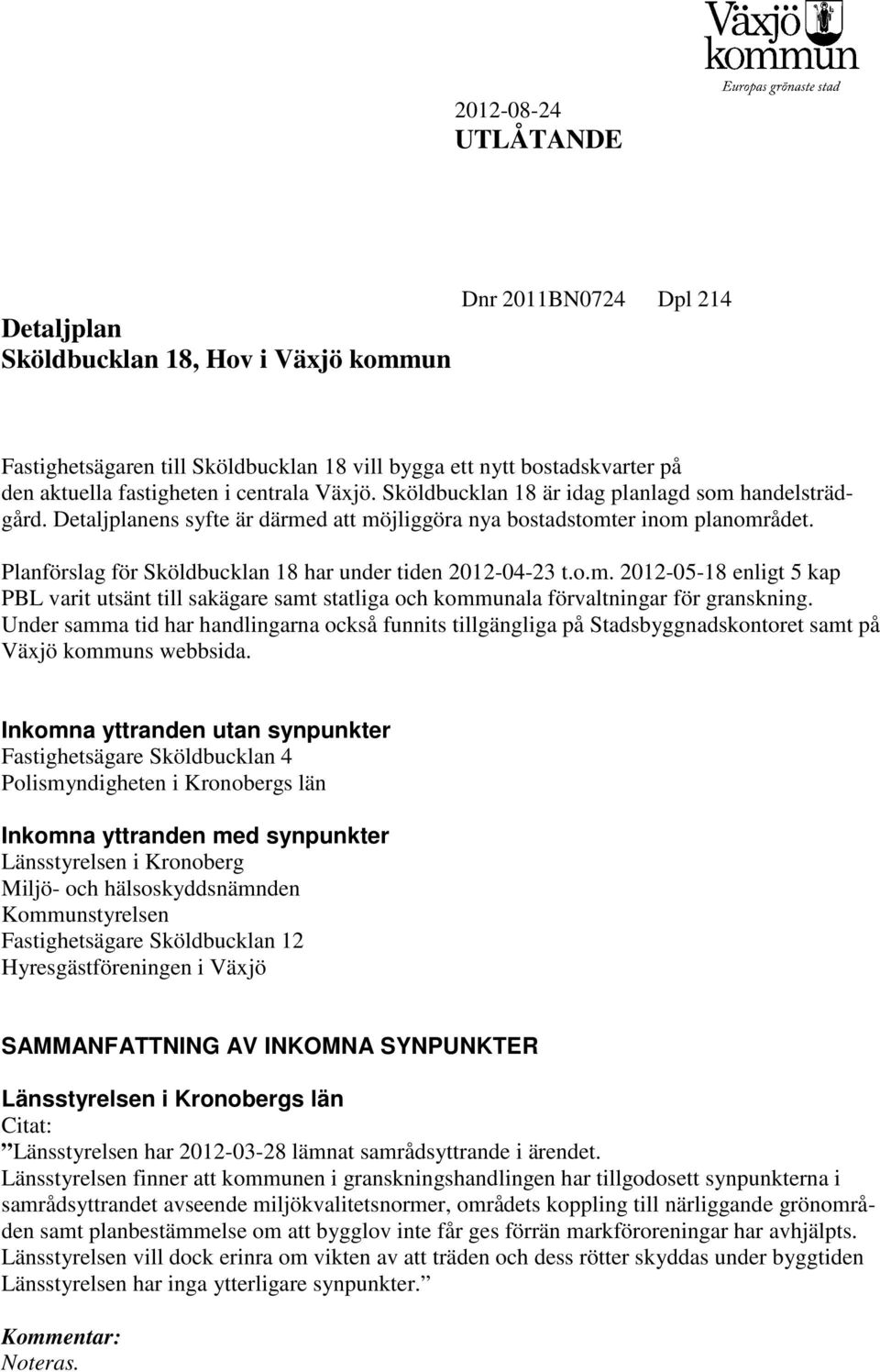 Planförslag för Sköldbucklan 18 har under tiden 2012-04-23 t.o.m. 2012-05-18 enligt 5 kap PBL varit utsänt till sakägare samt statliga och kommunala förvaltningar för granskning.