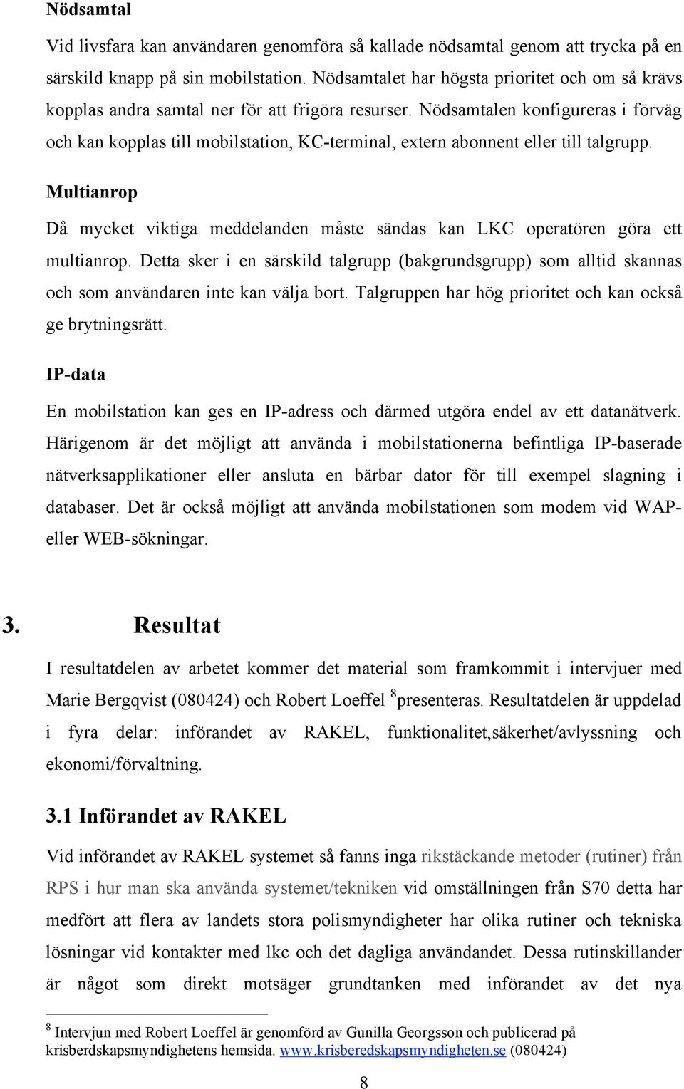 Nödsamtalen konfigureras i förväg och kan kopplas till mobilstation, KC-terminal, extern abonnent eller till talgrupp.