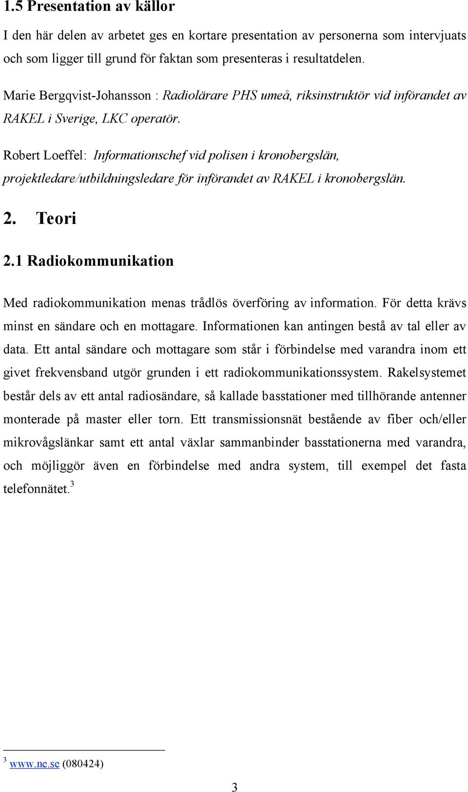 Robert Loeffel: Informationschef vid polisen i kronobergslän, projektledare/utbildningsledare för införandet av RAKEL i kronobergslän. 2. Teori 2.