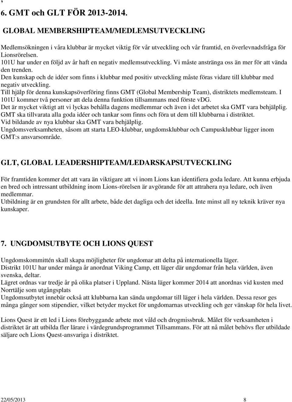 Den kunskap och de idéer som finns i klubbar med positiv utveckling måste föras vidare till klubbar med negativ utveckling.