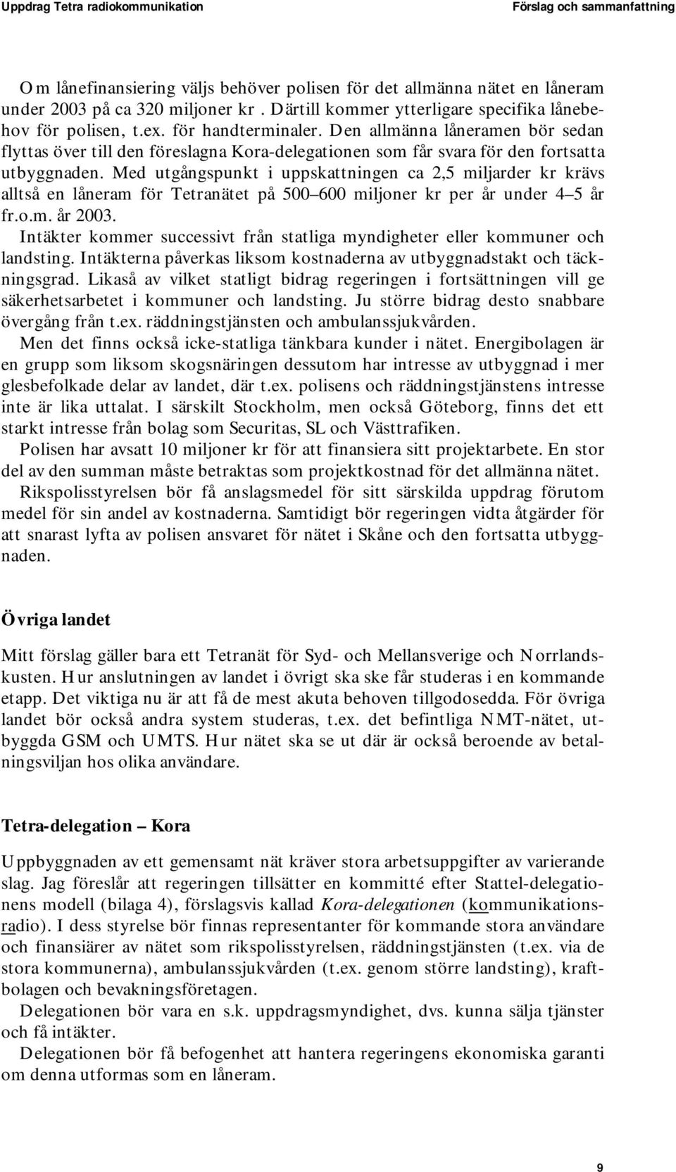 Den allmänna låneramen bör sedan flyttas över till den föreslagna Kora-delegationen som får svara för den fortsatta utbyggnaden.