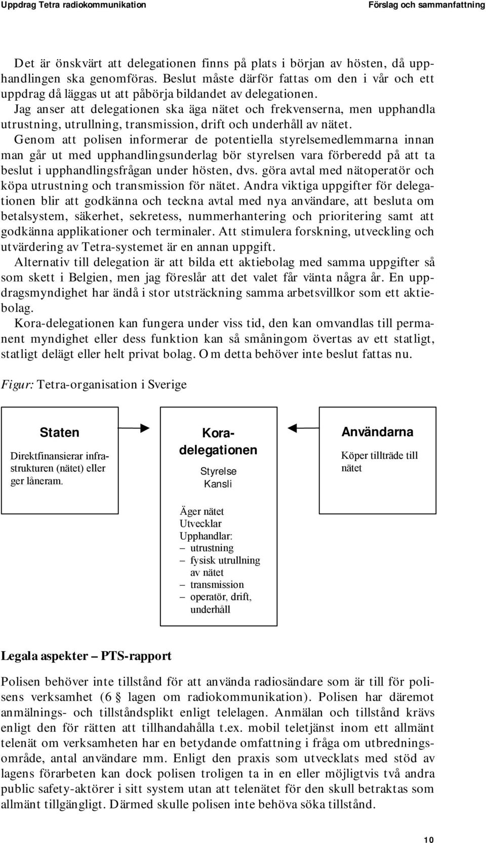 Jag anser att delegationen ska äga nätet och frekvenserna, men upphandla utrustning, utrullning, transmission, drift och underhåll av nätet.