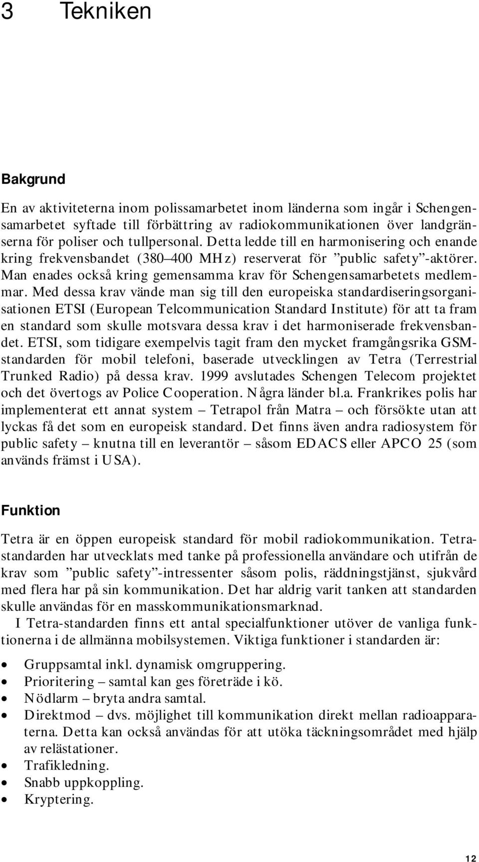 Man enades också kring gemensamma krav för Schengensamarbetets medlemmar.