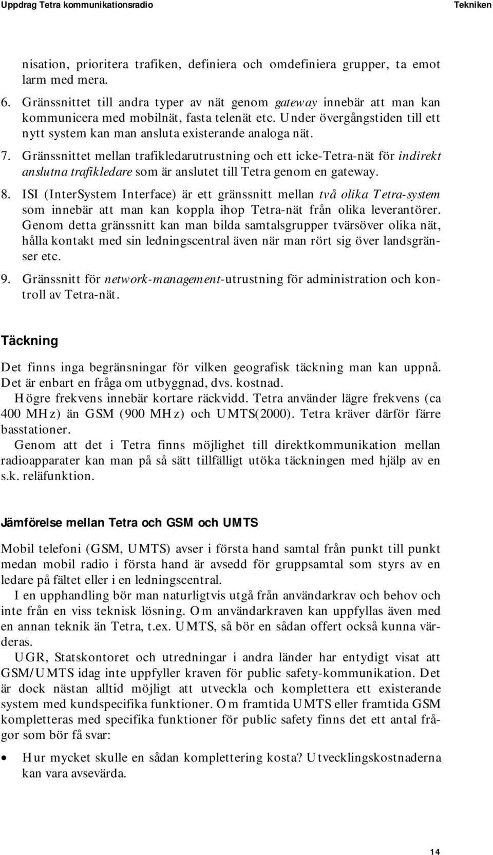 7. Gränssnittet mellan trafikledarutrustning och ett icke-tetra-nät för indirekt anslutna trafikledare som är anslutet till Tetra genom en gateway. 8.