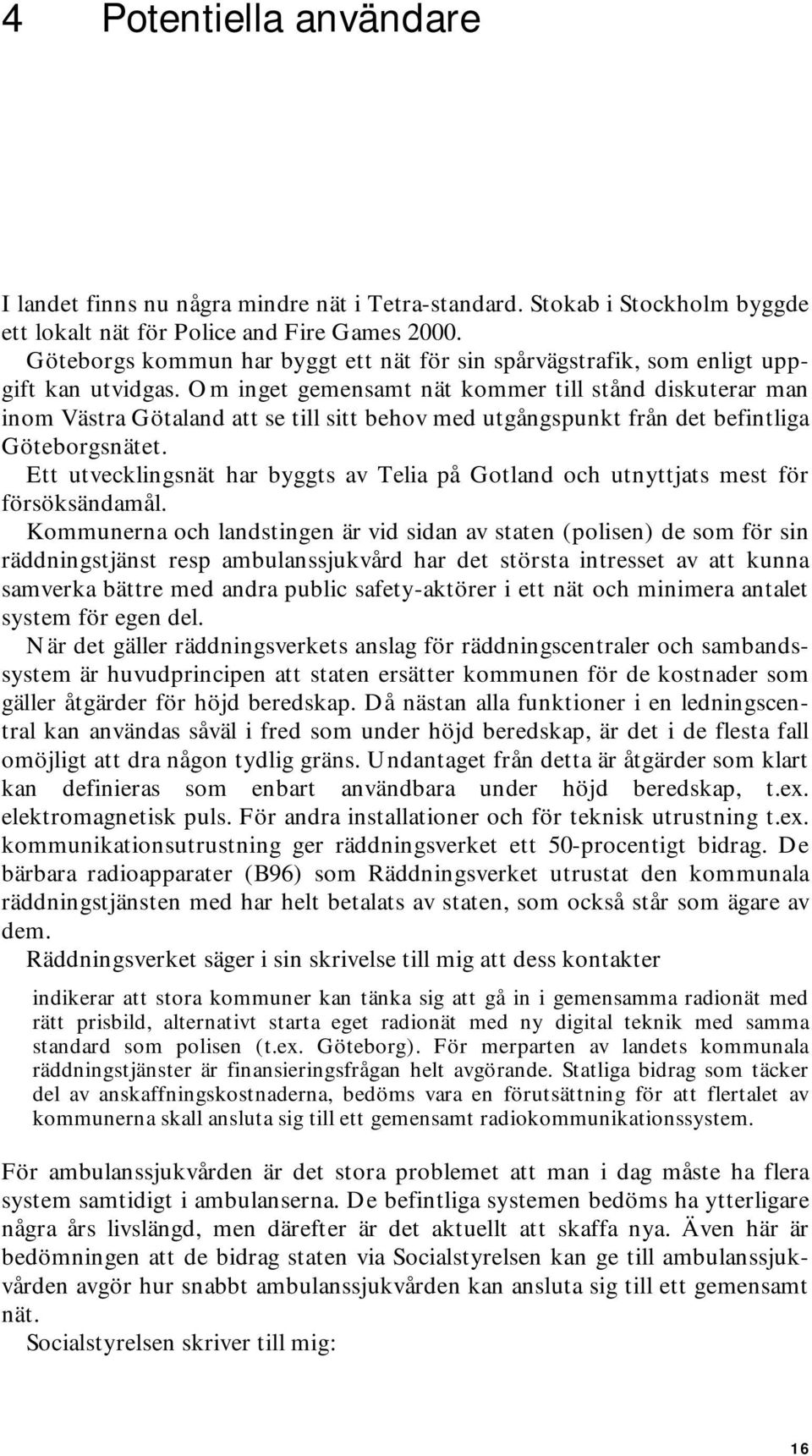 Om inget gemensamt nät kommer till stånd diskuterar man inom Västra Götaland att se till sitt behov med utgångspunkt från det befintliga Göteborgsnätet.