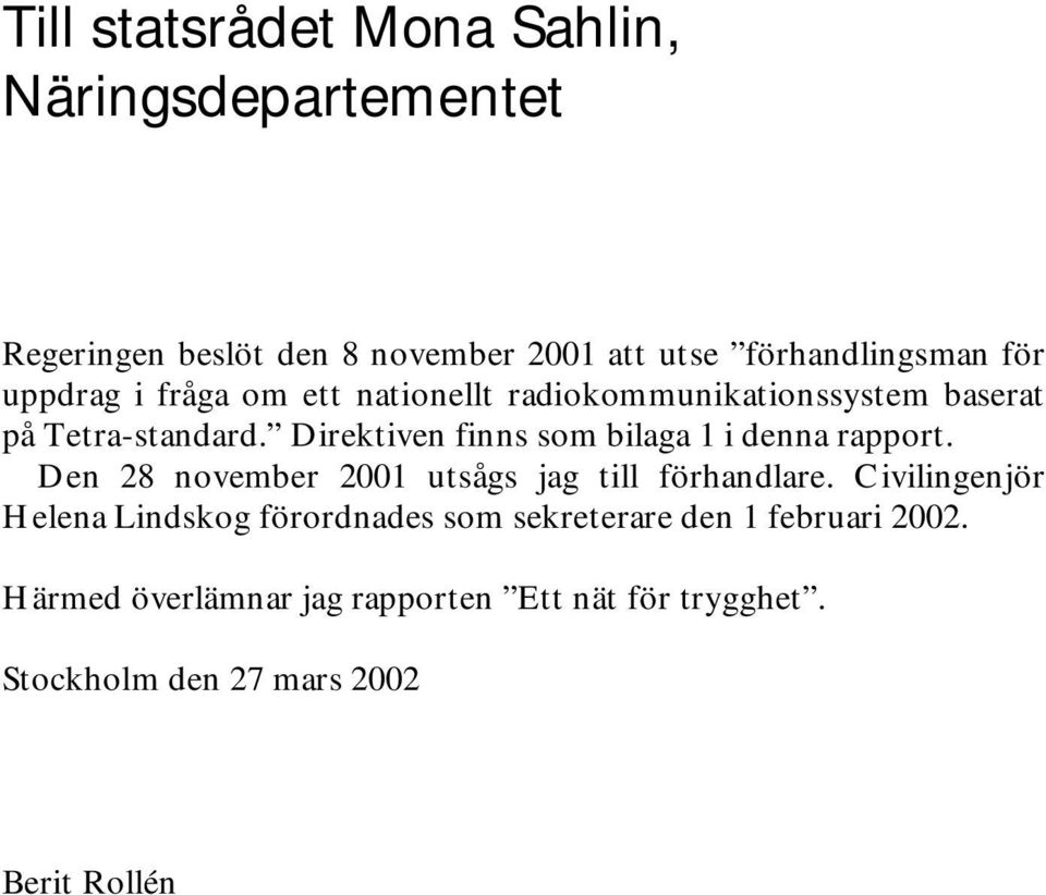 Direktiven finns som bilaga 1 i denna rapport. Den 28 november 2001 utsågs jag till förhandlare.