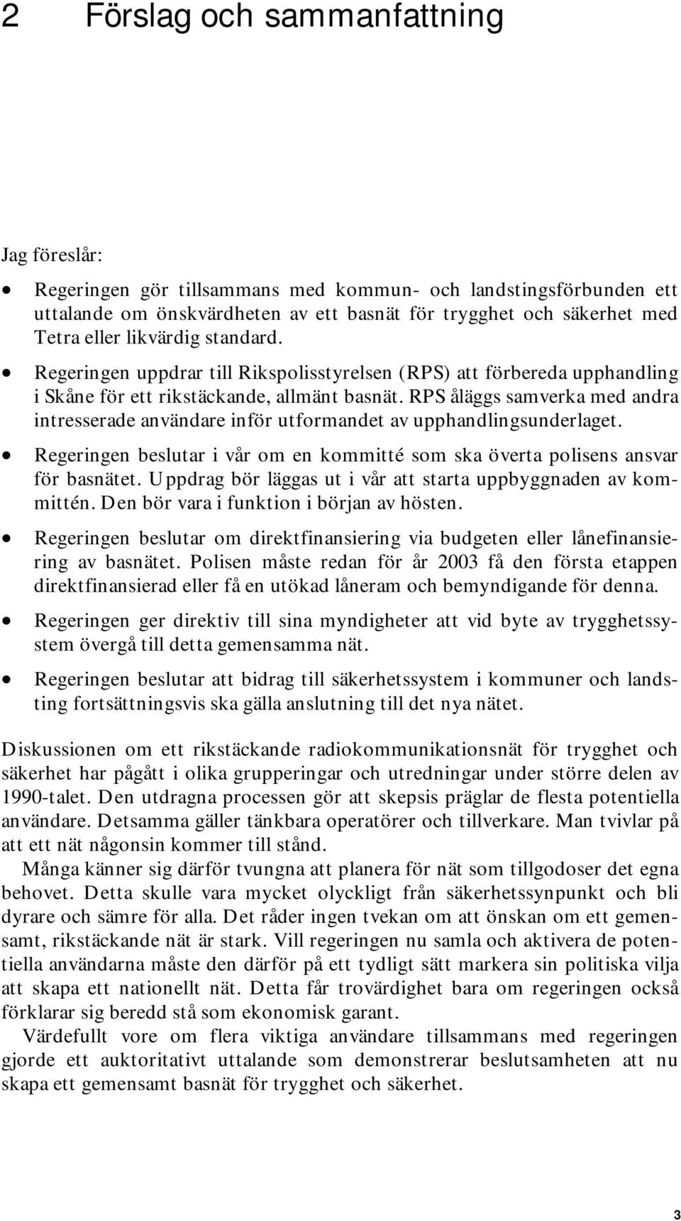 RPS åläggs samverka med andra intresserade användare inför utformandet av upphandlingsunderlaget. Regeringen beslutar i vår om en kommitté som ska överta polisens ansvar för basnätet.