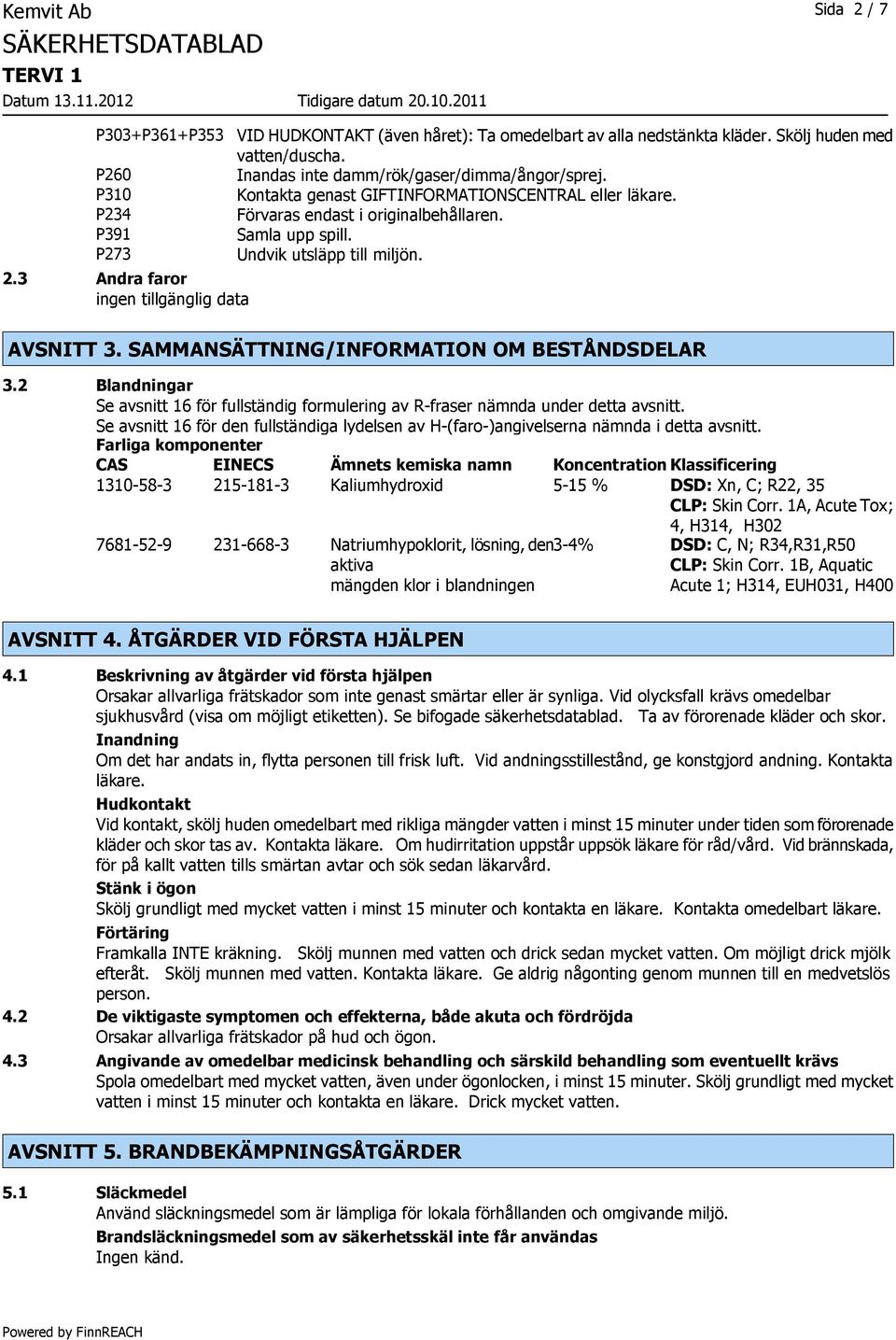 SAMMANSÄTTNING/INFORMATION OM BESTÅNDSDELAR 3.2 Blandningar Se avsnitt 16 för fullständig formulering av R-fraser nämnda under detta avsnitt.