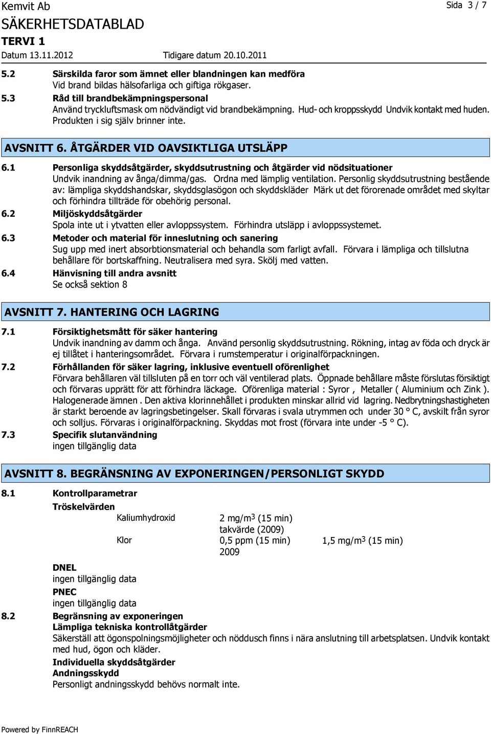 1 Personliga skyddsåtgärder, skyddsutrustning och åtgärder vid nödsituationer Undvik inandning av ånga/dimma/gas. Ordna med lämplig ventilation.