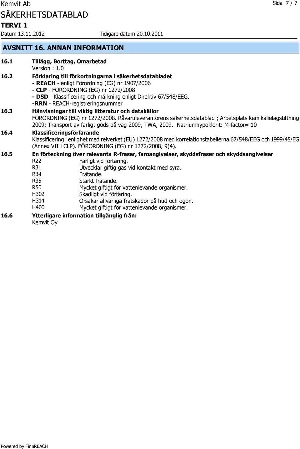 67/548/EEG. -RRN - REACH-registreringsnummer 16.3 Hänvisningar till viktig litteratur och datakällor FÖRORDNING (EG) nr 1272/2008.