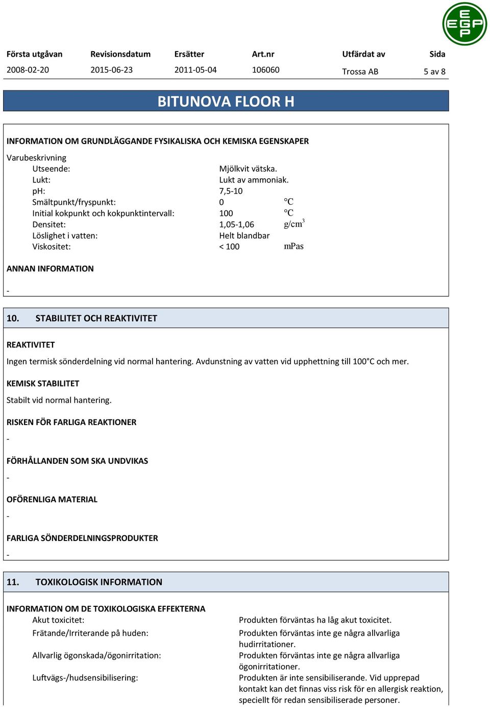 STABILITET OCH REAKTIVITET REAKTIVITET Ingen termisk sönderdelning vid normal hantering. Avdunstning av vatten vid upphettning till 100 C och mer. KEMISK STABILITET Stabilt vid normal hantering.