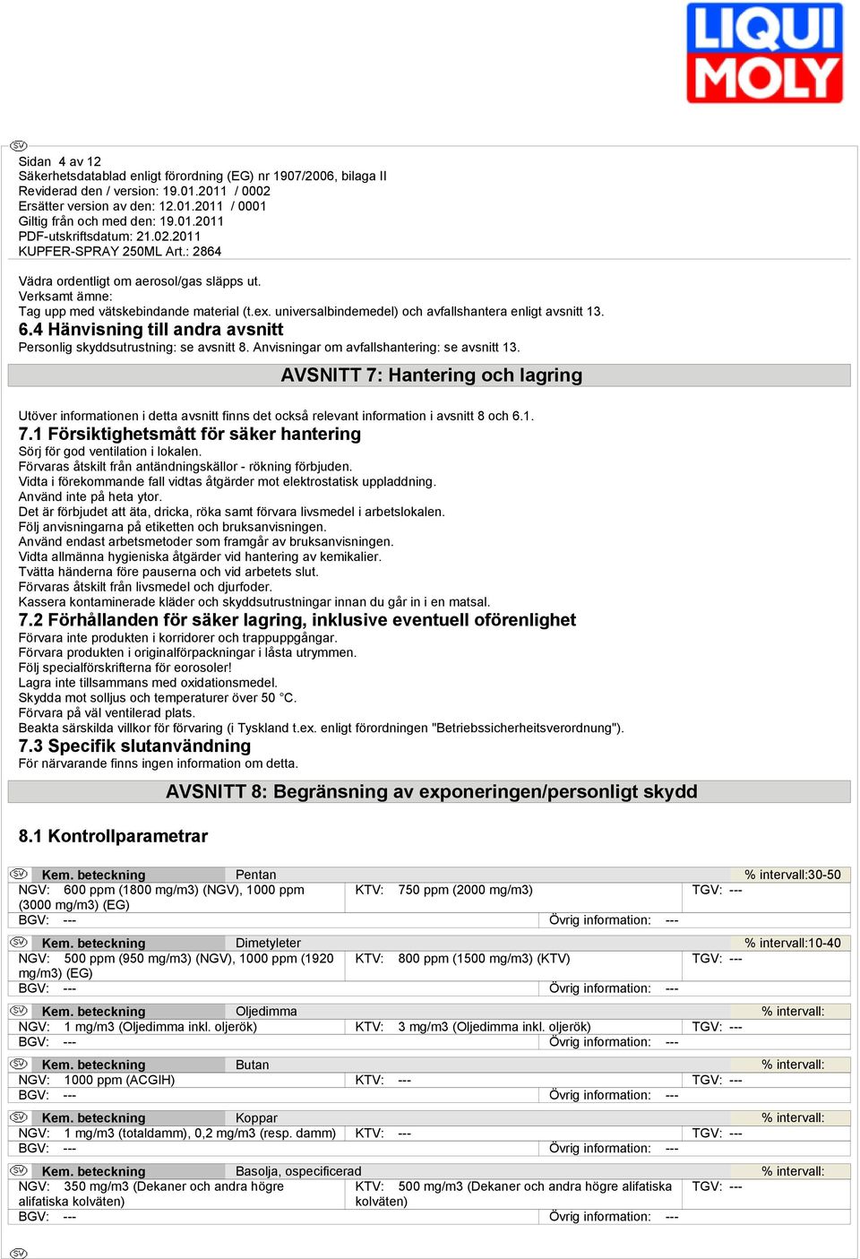 AVSNITT 7: Hantering och lagring Utöver informationen i detta avsnitt finns det också relevant information i avsnitt 8 och 6.1. 7.1 Försiktighetsmått för säker hantering Sörj för god ventilation i lokalen.