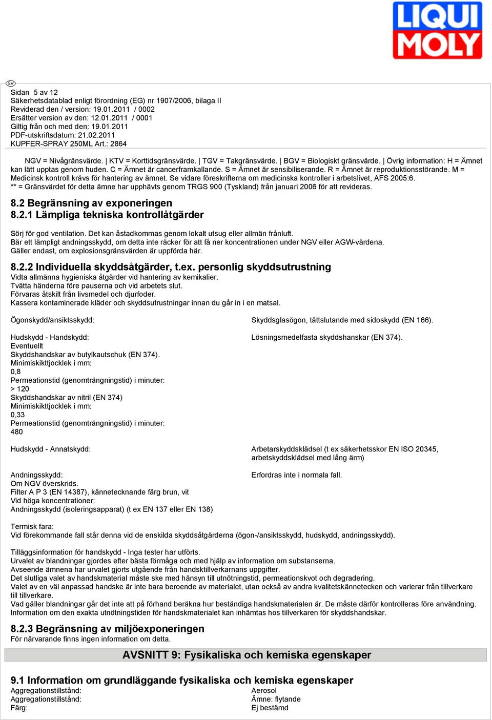 Se vidare föreskrifterna om medicinska kontroller i arbetslivet, AFS 2005:6. ** = Gränsvärdet för detta ämne har upphävts genom TRGS 900 (Tyskland) från januari 2006 för att revideras. 8.