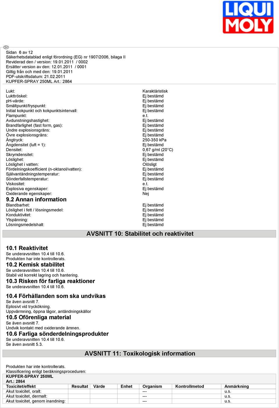 Sönderfallstemperatur: Viskositet: Explosiva egenskaper: Oxiderande egenskaper: 9.