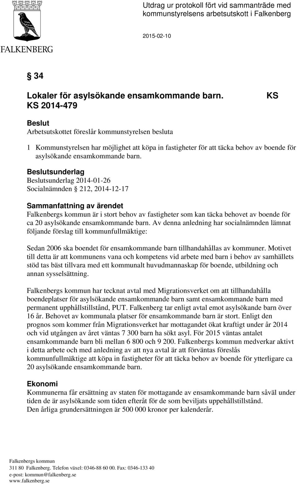 Beslutsunderlag Beslutsunderlag 2014-01-26 Socialnämnden 212, 2014-12-17 Sammanfattning av ärendet är i stort behov av fastigheter som kan täcka behovet av boende för ca 20 asylsökande ensamkommande