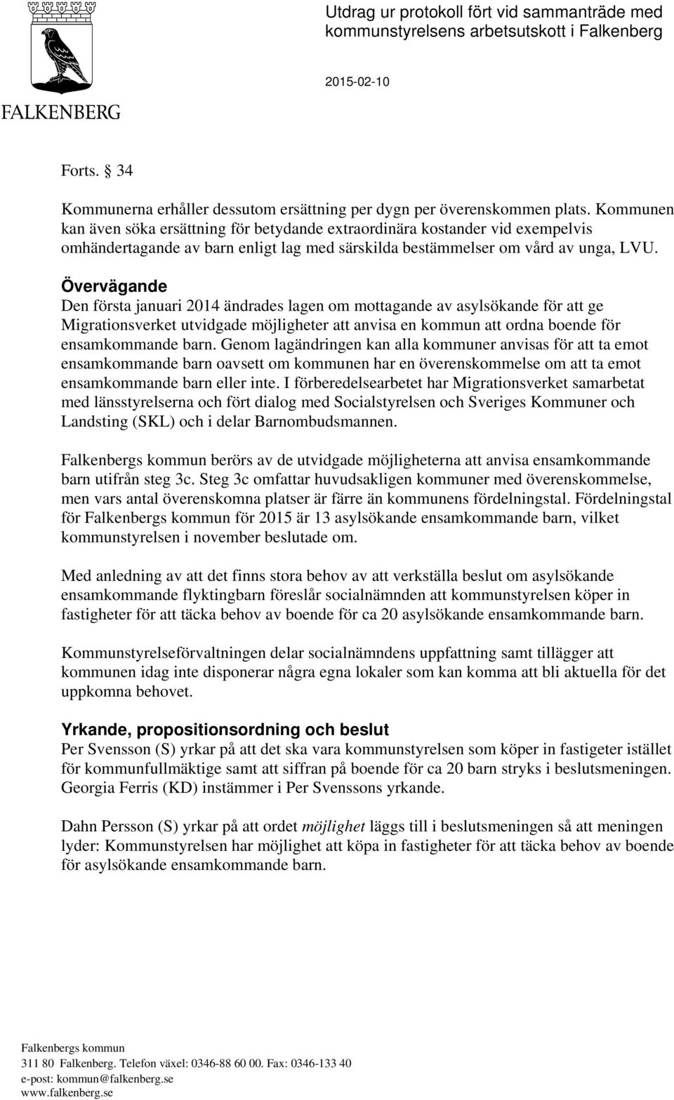 Övervägande Den första januari 2014 ändrades lagen om mottagande av asylsökande för att ge Migrationsverket utvidgade möjligheter att anvisa en kommun att ordna boende för ensamkommande barn.