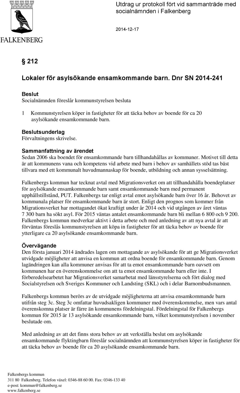 Beslutsunderlag Förvaltningens skrivelse. Sammanfattning av ärendet Sedan 2006 ska boendet för ensamkommande barn tillhandahållas av kommuner.