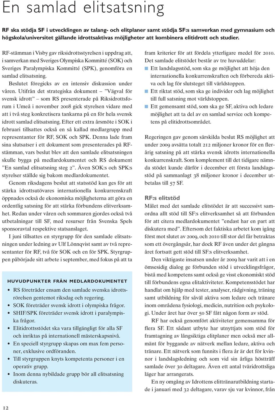 RF-stämman i Visby gav riksidrottsstyrelsen i uppdrag att, i samverkan med Sveriges Olympiska Kommitté (SOK) och Sveriges Paralympiska Kommitté (SPK), genomföra en samlad elitsatsning.