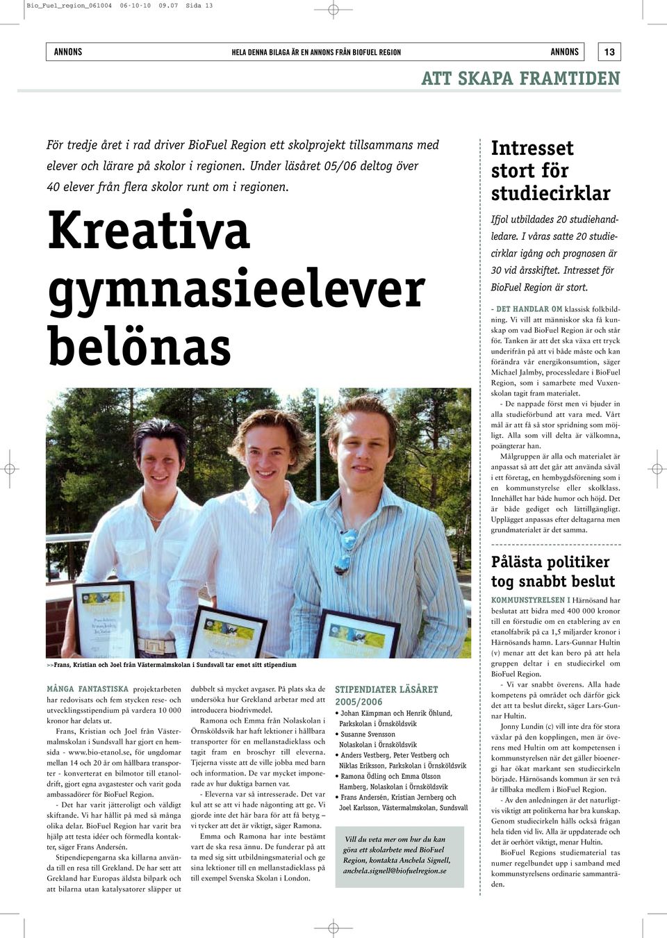 skolor i regionen. Under läsåret 05/06 deltog över 40 elever från flera skolor runt om i regionen.