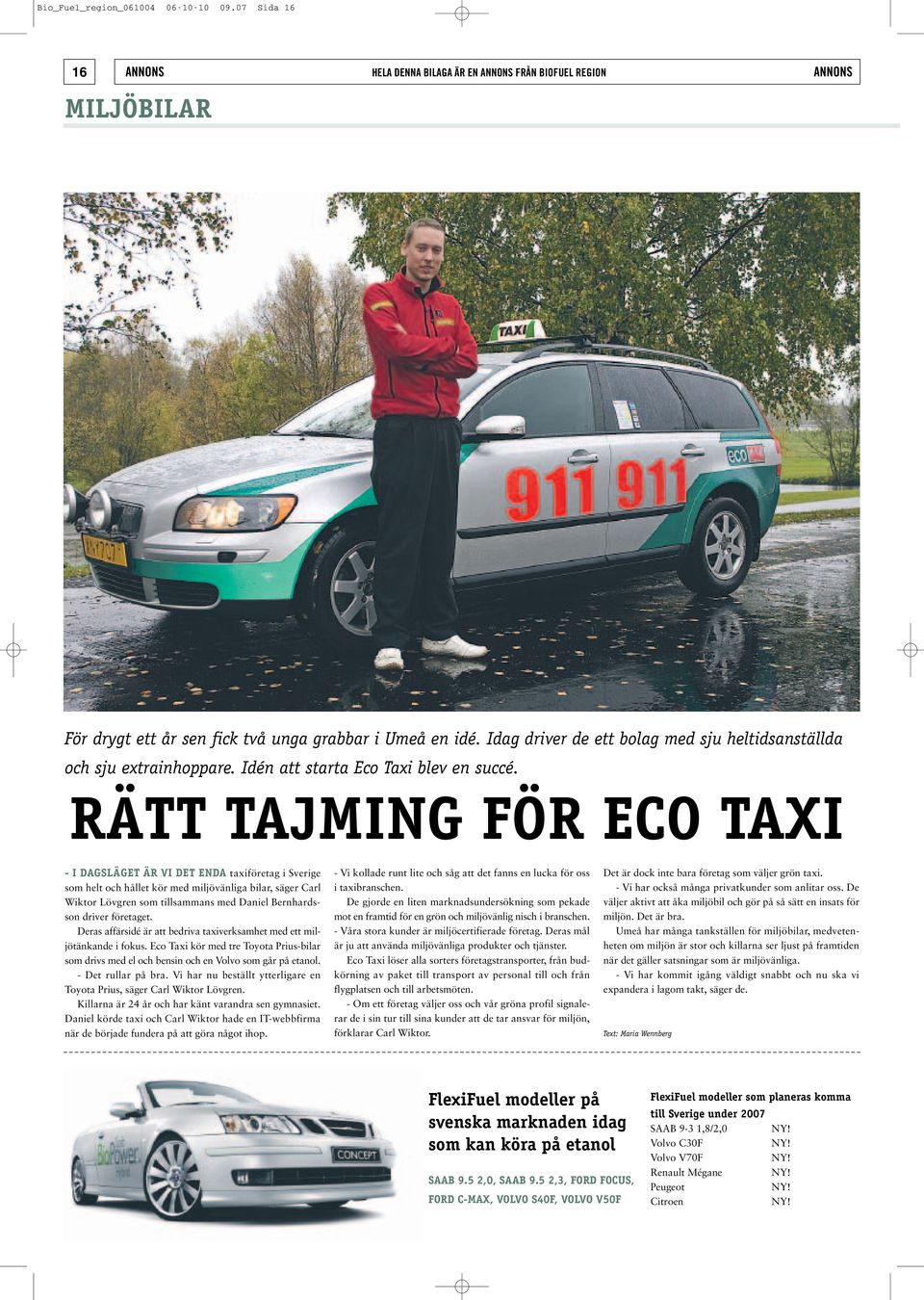RÄTT TAJMING FÖR ECO TAXI - I DAGSLÄGET ÄR VI DET ENDA taxiföretag i Sverige som helt och hållet kör med miljövänliga bilar, säger Carl Wiktor Lövgren som tillsammans med Daniel Bernhardsson driver