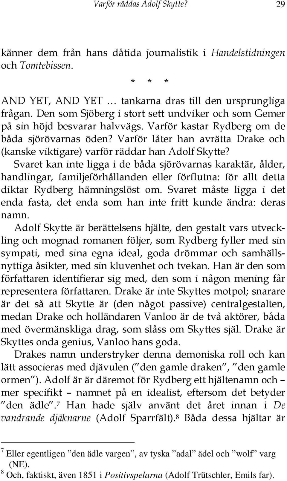 Varför låter han avrätta Drake och (kanske viktigare) varför räddar han Adolf Skytte?