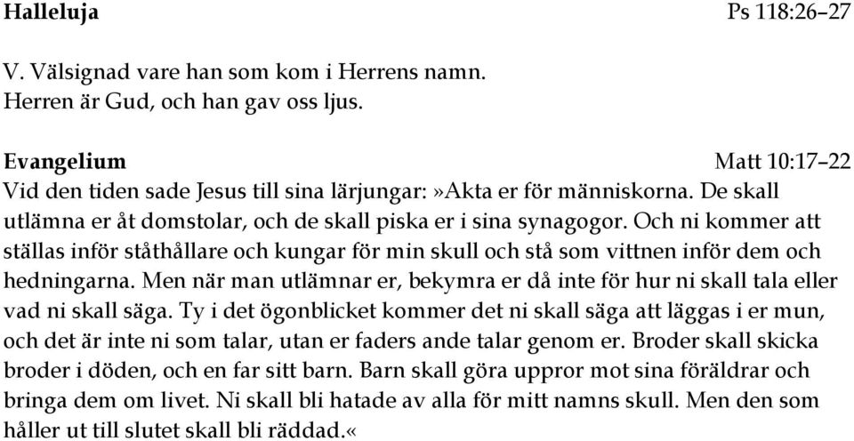 Och ni kommer att ställas inför ståthållare och kungar för min skull och stå som vittnen inför dem och hedningarna.