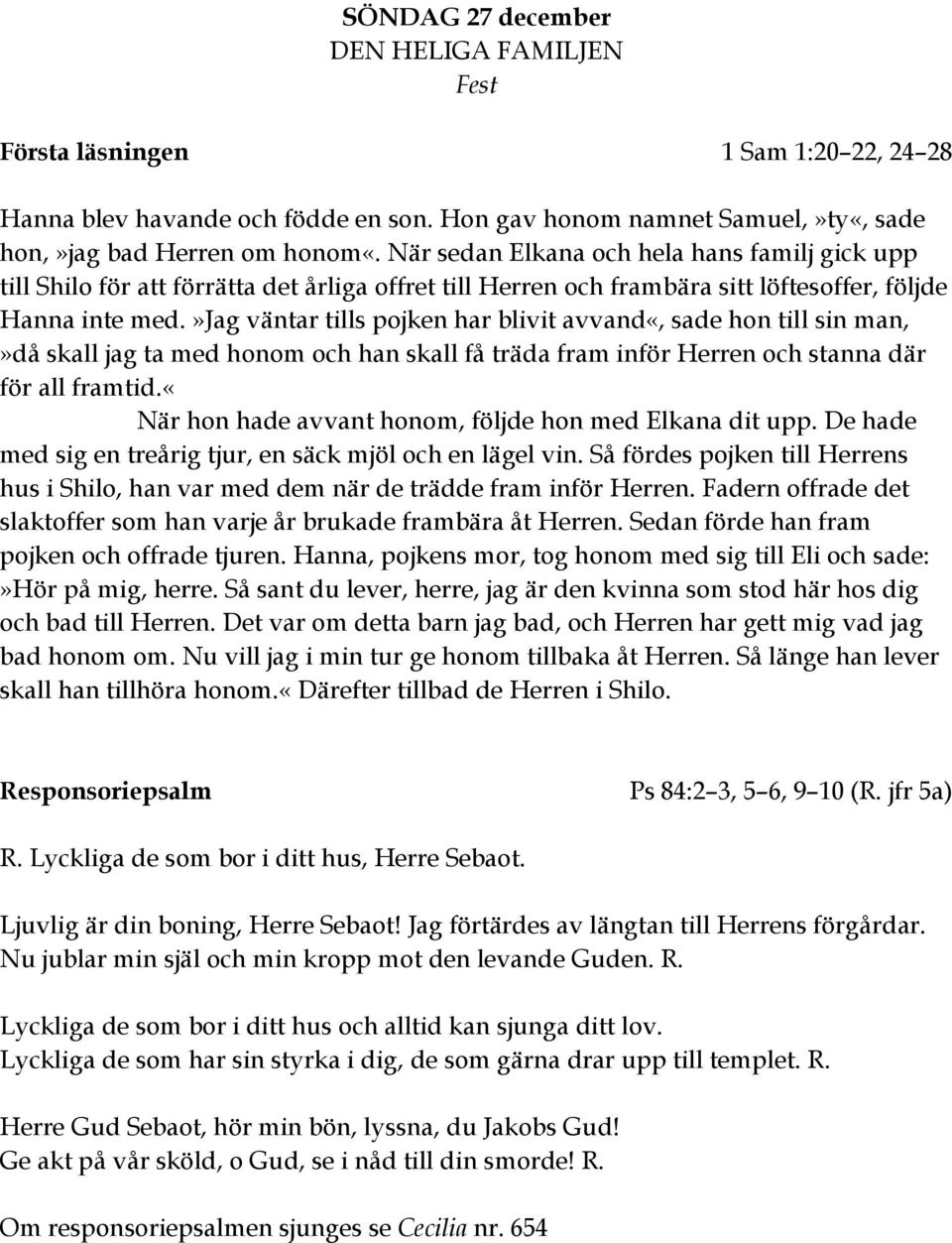 »jag väntar tills pojken har blivit avvand«, sade hon till sin man,»då skall jag ta med honom och han skall få träda fram inför Herren och stanna där för all framtid.