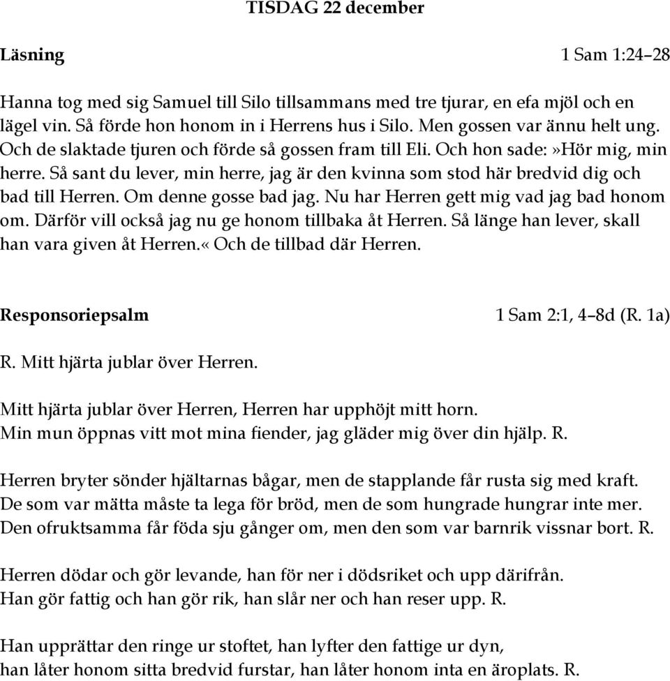 Så sant du lever, min herre, jag är den kvinna som stod här bredvid dig och bad till Herren. Om denne gosse bad jag. Nu har Herren gett mig vad jag bad honom om.