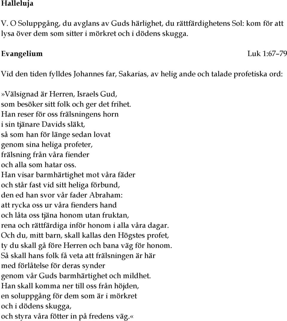 Han reser för oss frälsningens horn i sin tjänare Davids släkt, så som han för länge sedan lovat genom sina heliga profeter, frälsning från våra fiender och alla som hatar oss.