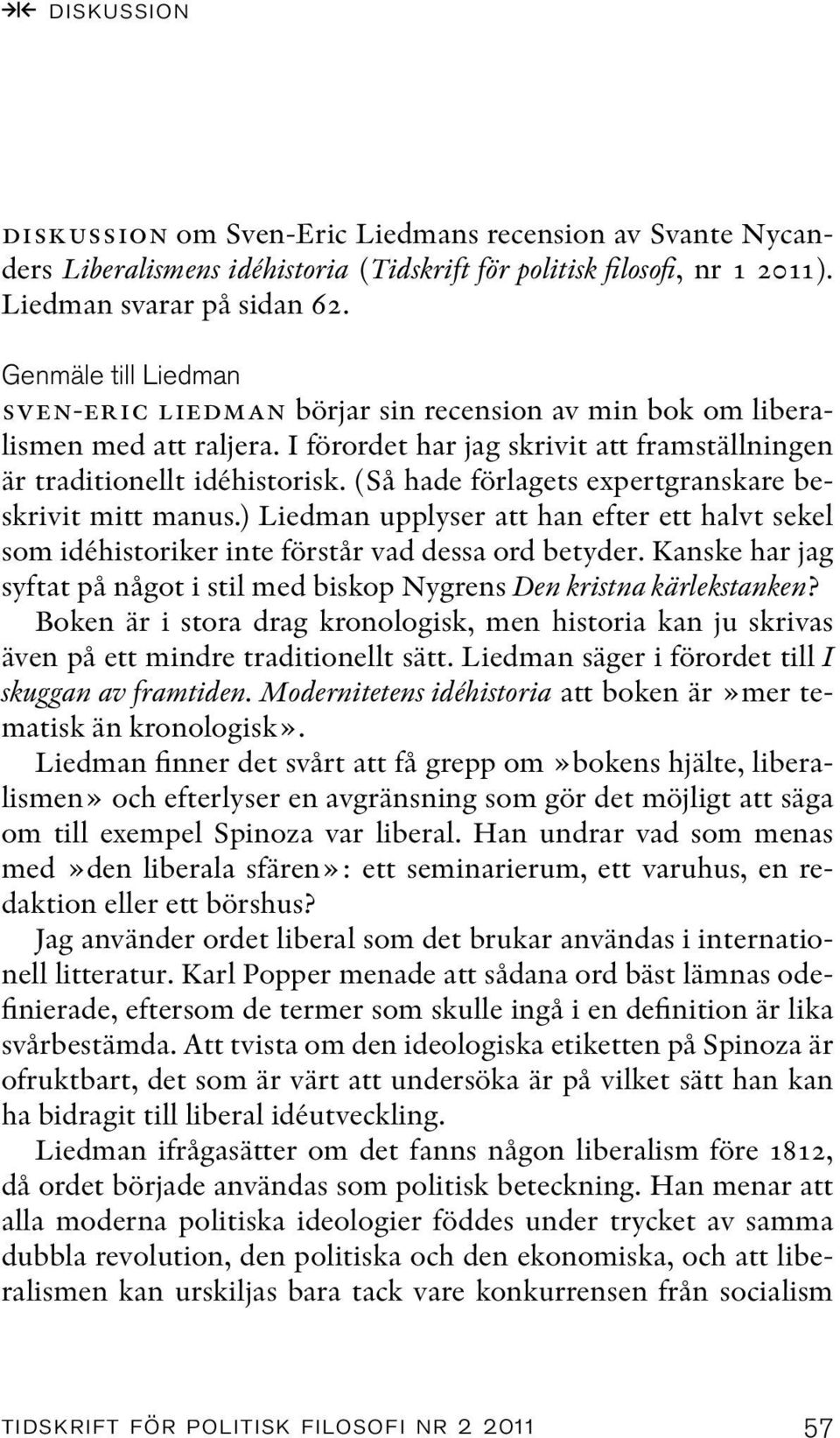 (Så hade förlagets expertgranskare beskrivit mitt manus.) Liedman upplyser att han efter ett halvt sekel som idéhistoriker inte förstår vad dessa ord betyder.