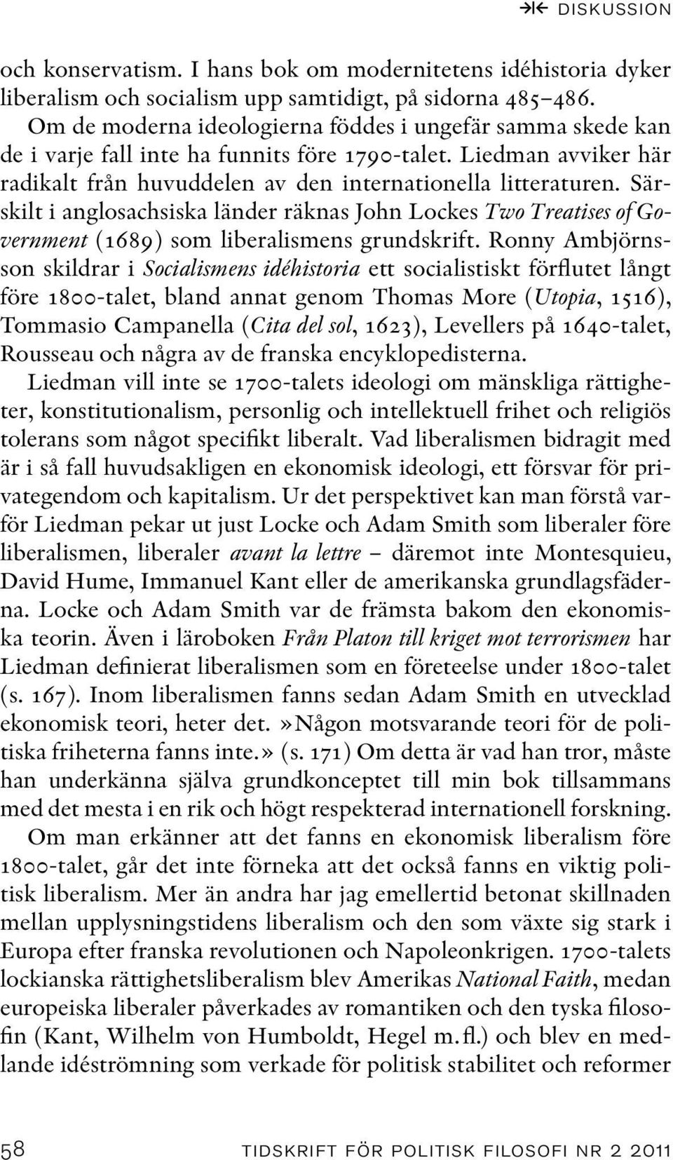 Särskilt i anglosachsiska länder räknas John Lockes Two Treatises of Government (1689) som liberalismens grundskrift.