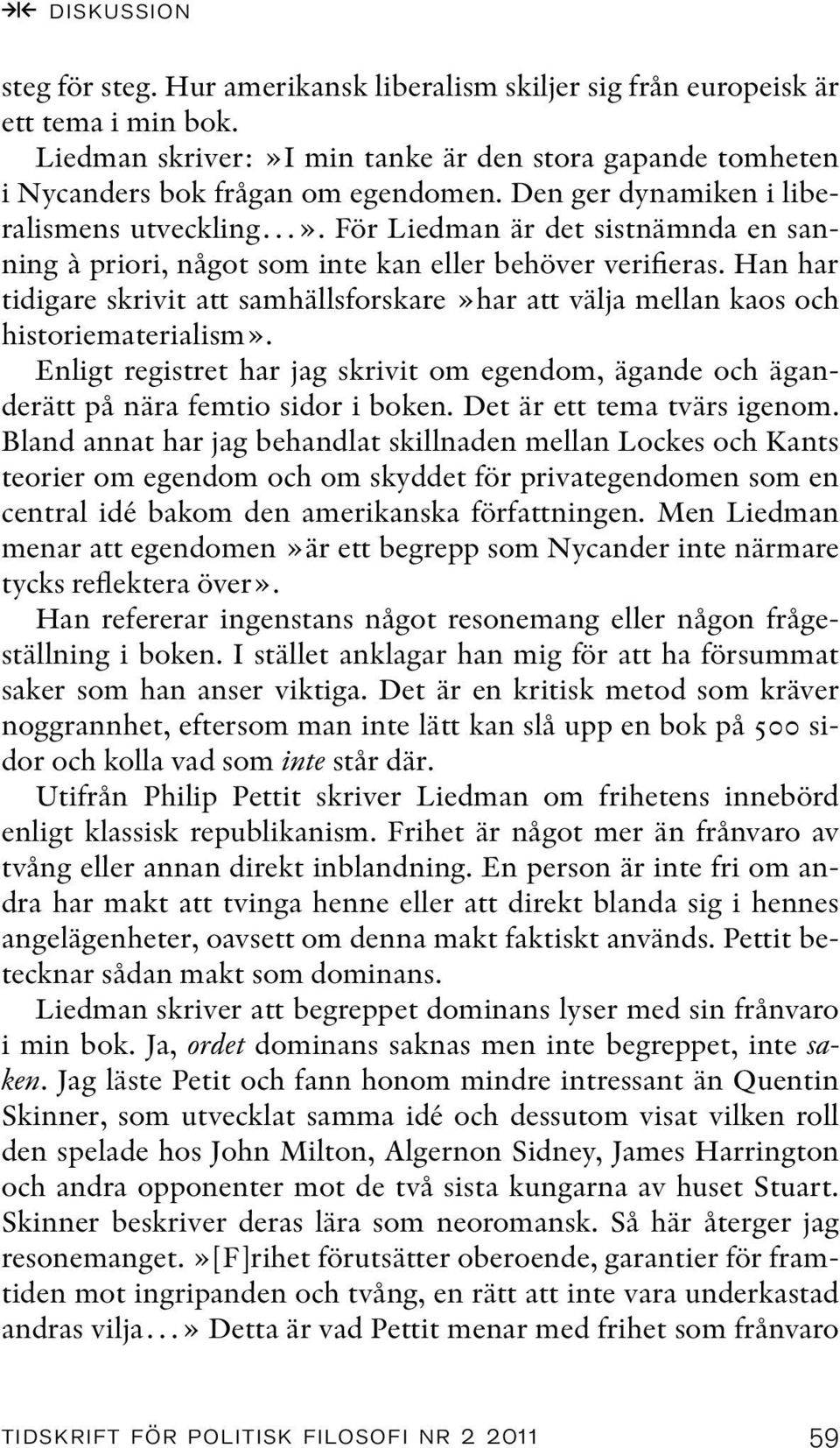 Han har tidigare skrivit att samhällsforskare»har att välja mellan kaos och historiematerialism». Enligt registret har jag skrivit om egendom, ägande och äganderätt på nära femtio sidor i boken.