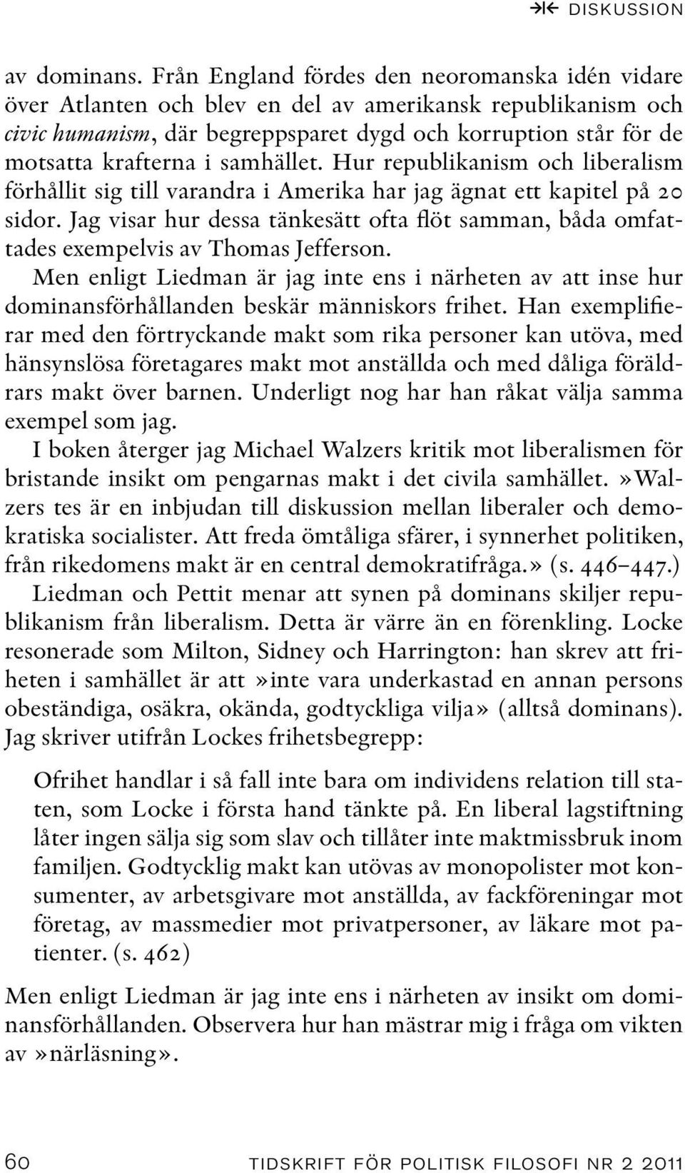 samhället. Hur republikanism och liberalism förhållit sig till varandra i Amerika har jag ägnat ett kapitel på 20 sidor.