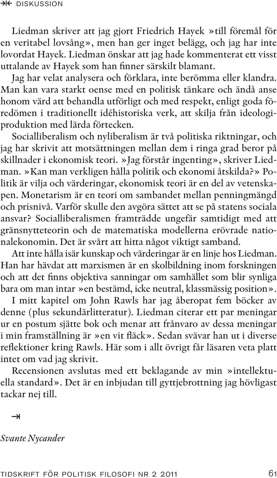 Man kan vara starkt oense med en politisk tänkare och ändå anse honom värd att behandla utförligt och med respekt, enligt goda föredömen i traditionellt idéhistoriska verk, att skilja från