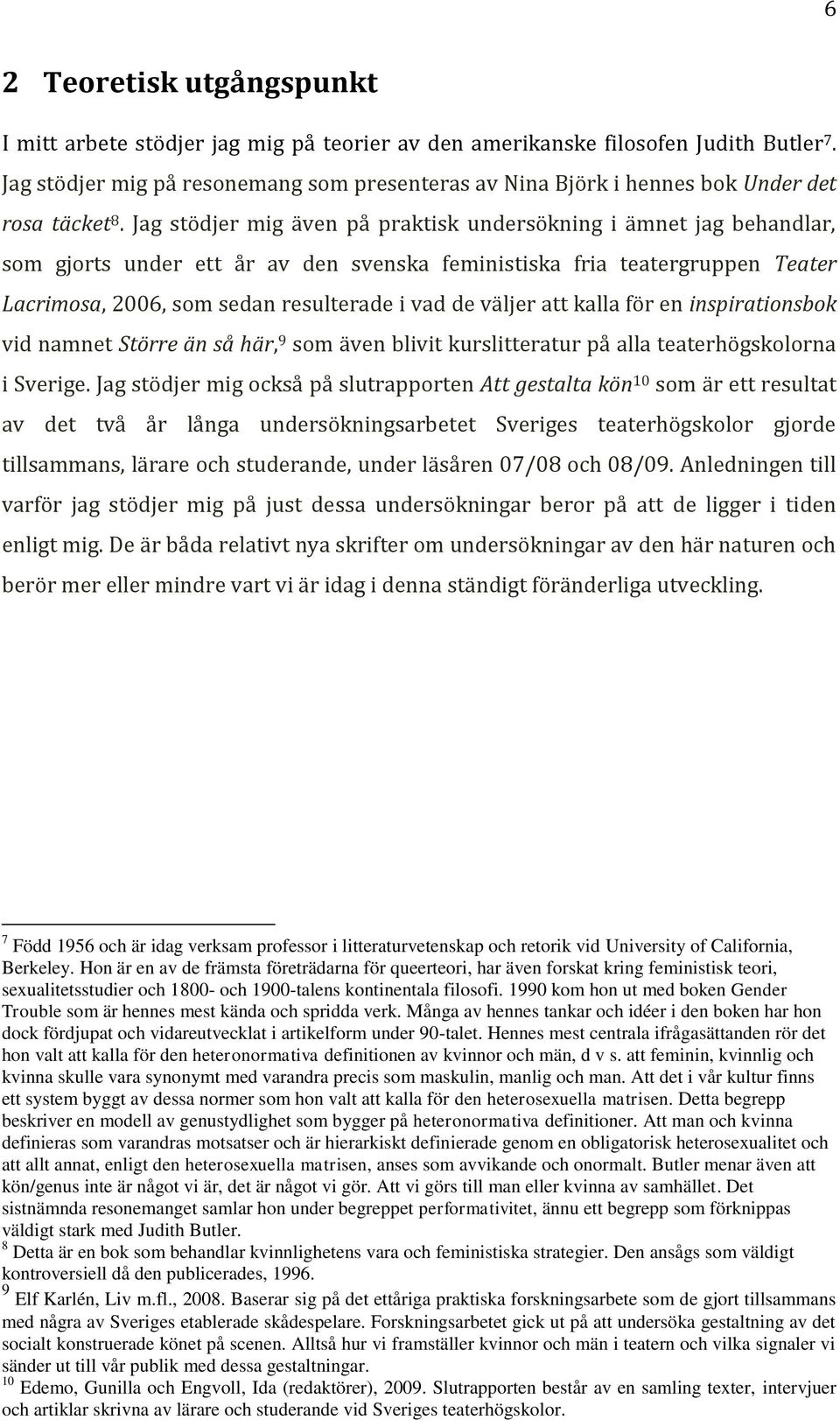 Jag stödjer mig även på praktisk undersökning i ämnet jag behandlar, som gjorts under ett år av den svenska feministiska fria teatergruppen Teater Lacrimosa, 2006, som sedan resulterade i vad de