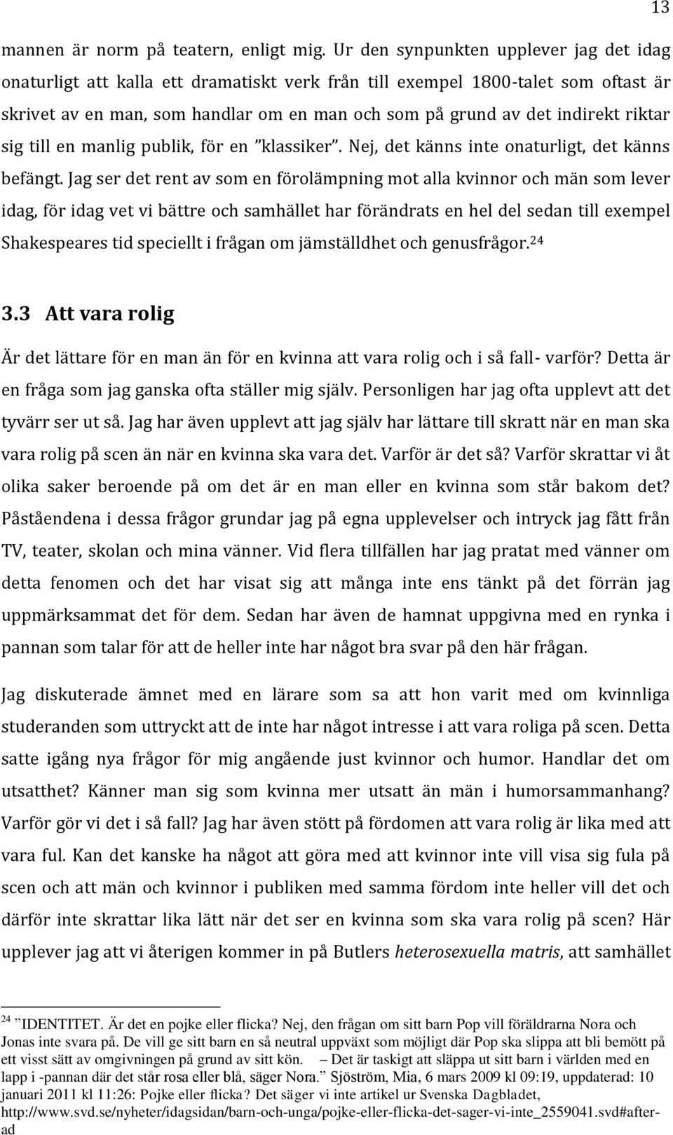 riktar sig till en manlig publik, för en klassiker. Nej, det känns inte onaturligt, det känns befängt.