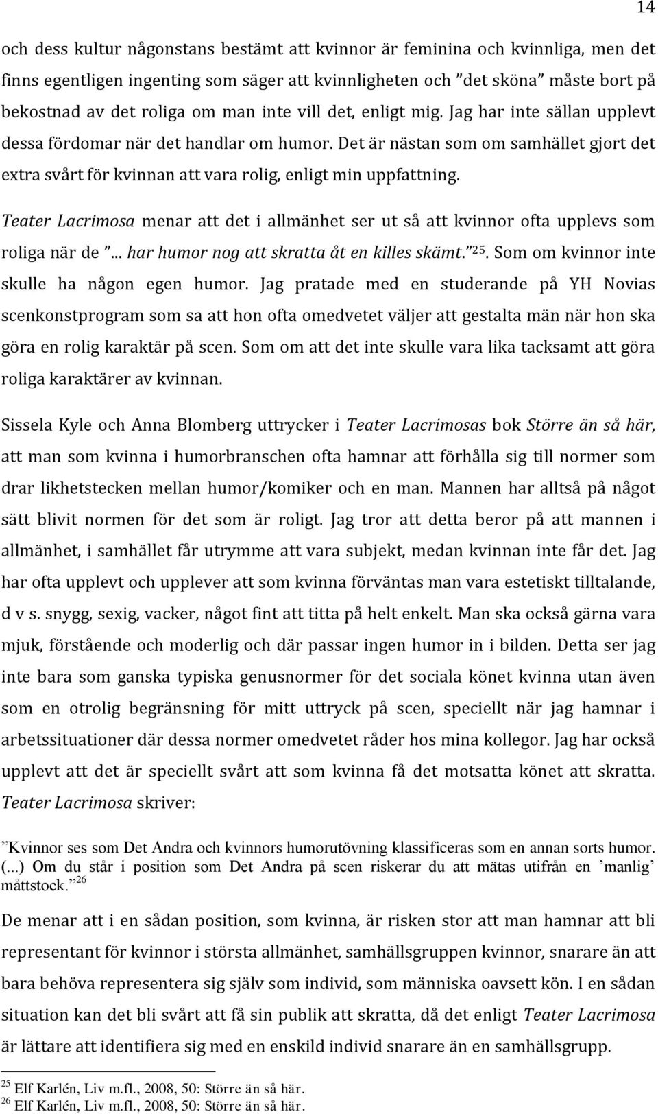 Teater Lacrimosa menar att det i allmänhet ser ut så att kvinnor ofta upplevs som roliga när de... har humor nog att skratta åt en killes skämt. 25. Som om kvinnor inte skulle ha någon egen humor.