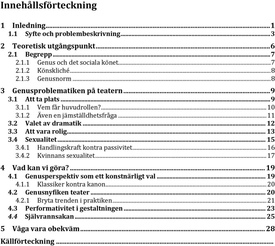 4 Sexualitet... 15 3.4.1 Handlingskraft kontra passivitet... 16 3.4.2 Kvinnans sexualitet... 17 4 Vad kan vi göra?... 19 4.1 Genusperspektiv som ett konstnärligt val... 19 4.1.1 Klassiker kontra kanon.