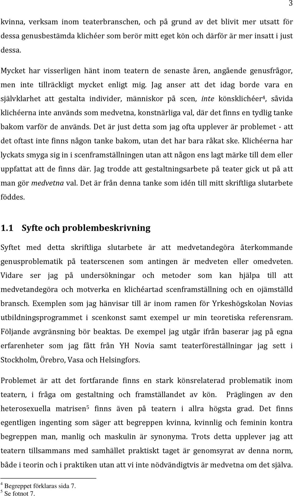 Jag anser att det idag borde vara en självklarhet att gestalta individer, människor på scen, inte könsklichéer 4, såvida klichéerna inte används som medvetna, konstnärliga val, där det finns en