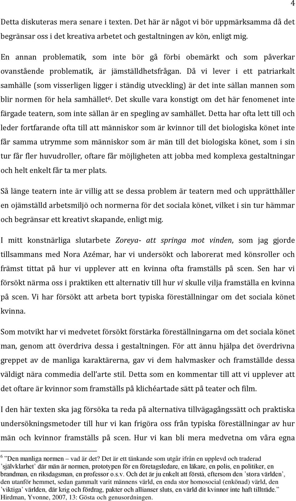 Då vi lever i ett patriarkalt samhälle (som visserligen ligger i ständig utveckling) är det inte sällan mannen som blir normen för hela samhället 6.