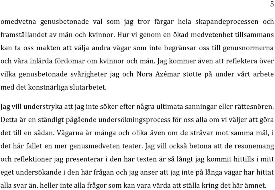 Jag kommer även att reflektera över vilka genusbetonade svårigheter jag och Nora Azémar stötte på under vårt arbete med det konstnärliga slutarbetet.