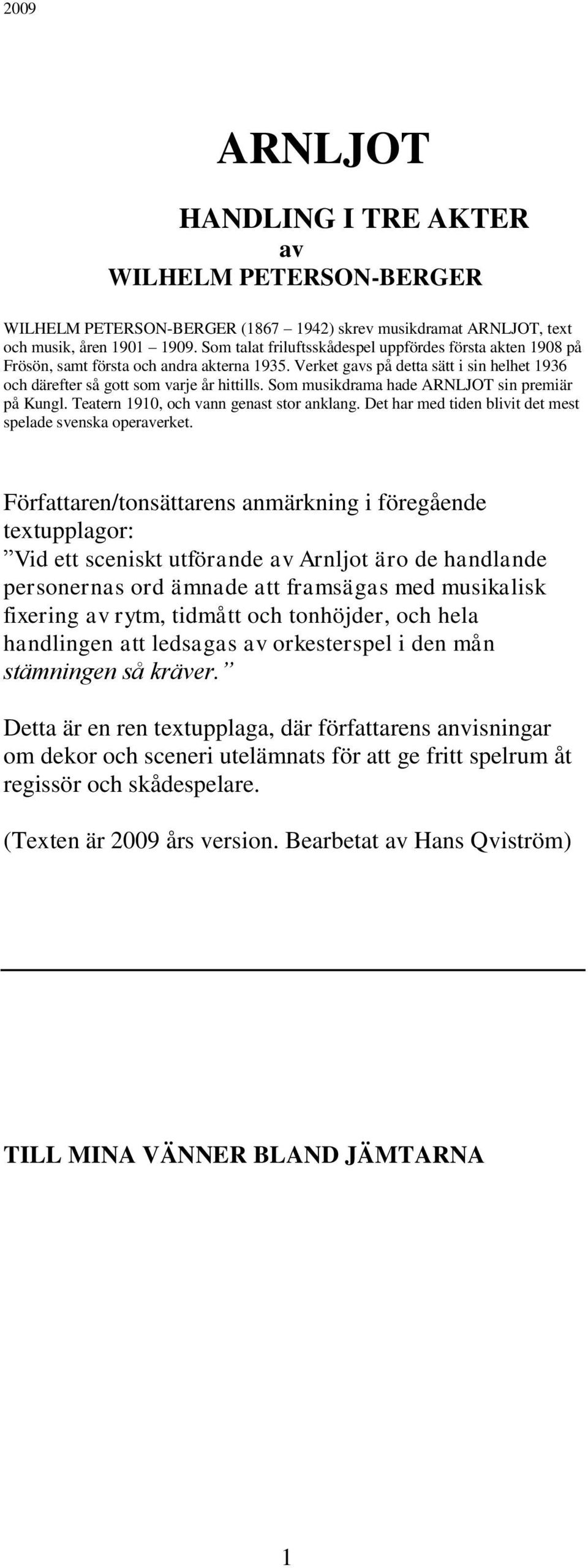 Som musikdrama hade sin premiär på Kungl. Teatern 1910, och vann genast stor anklang. Det har med tiden blivit det mest spelade svenska operaverket.