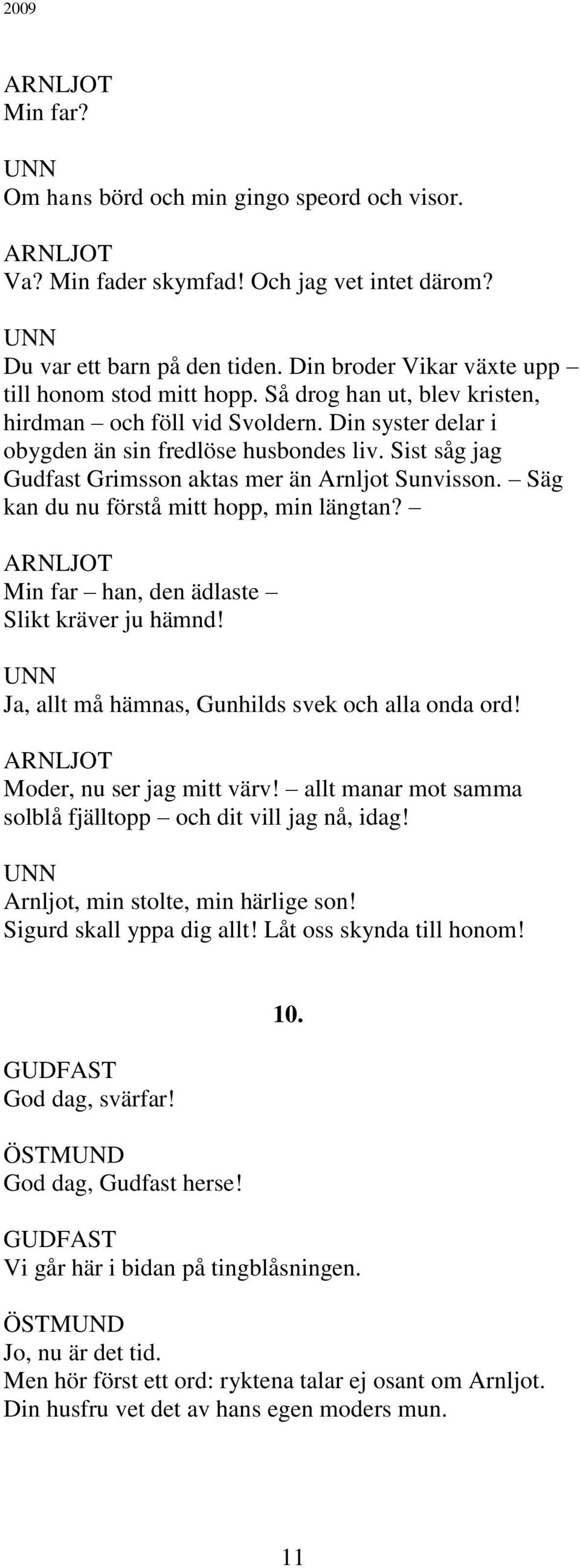 Säg kan du nu förstå mitt hopp, min längtan? Min far han, den ädlaste Slikt kräver ju hämnd! Ja, allt må hämnas, Gunhilds svek och alla onda ord! Moder, nu ser jag mitt värv!