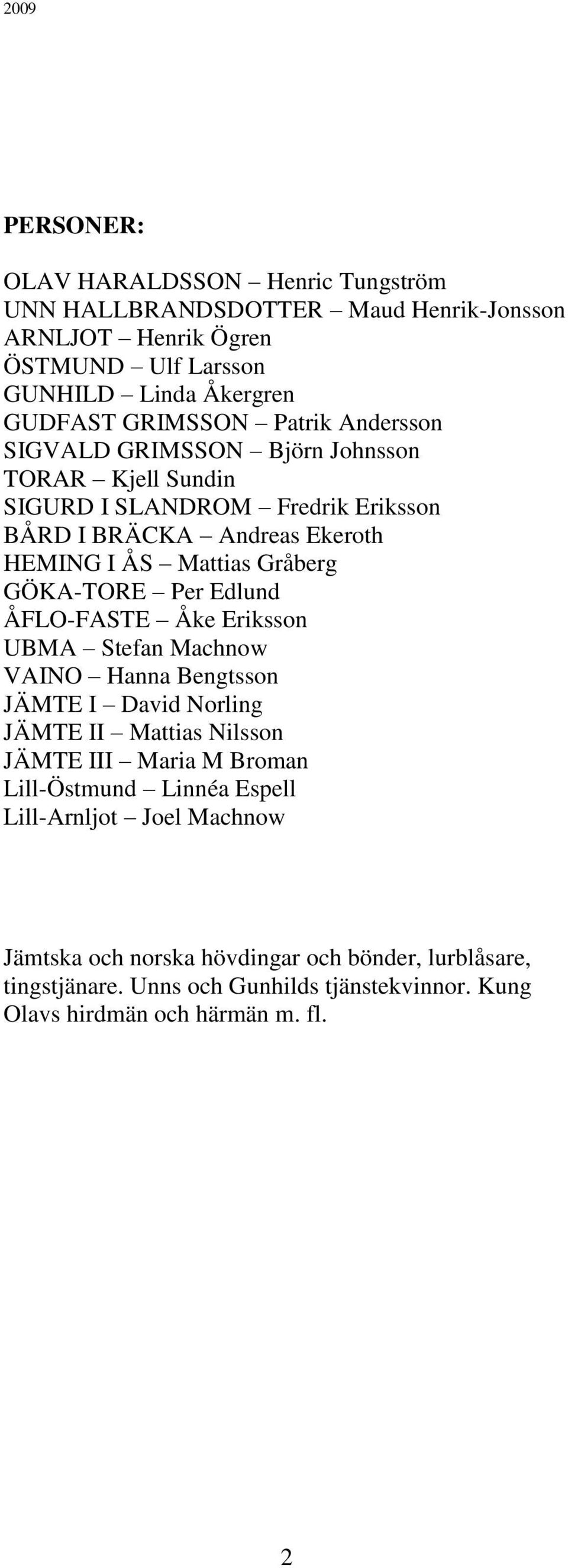 ÅFLO-FASTE Åke Eriksson UBMA Stefan Machnow Hanna Bengtsson JÄMTE I David Norling JÄMTE II Mattias Nilsson JÄMTE III Maria M Broman Lill-Östmund Linnéa Espell