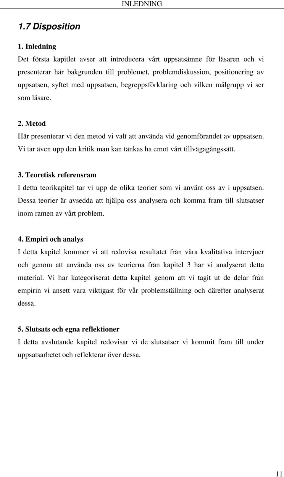 begreppsförklaring och vilken målgrupp vi ser som läsare. 2. Metod Här presenterar vi den metod vi valt att använda vid genomförandet av uppsatsen.