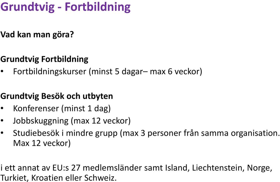 utbyten Konferenser (minst 1 dag) Jobbskuggning (max 12 veckor) Studiebesök i mindre grupp (max