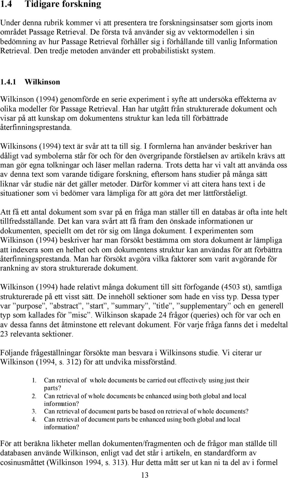 Den tredje metoden använder ett probabilistiskt system. 1.4.1 Wilkinson Wilkinson (1994) genomförde en serie experiment i syfte att undersöka effekterna av olika modeller för Passage Retrieval.