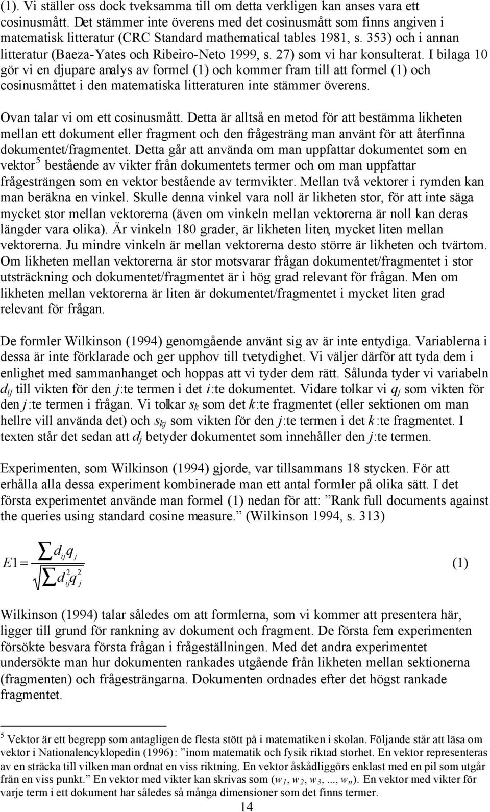 27) som vi har konsulterat. I bilaga 10 gör vi en djupare analys av formel (1) och kommer fram till att formel (1) och cosinusmåttet i den matematiska litteraturen inte stämmer överens.