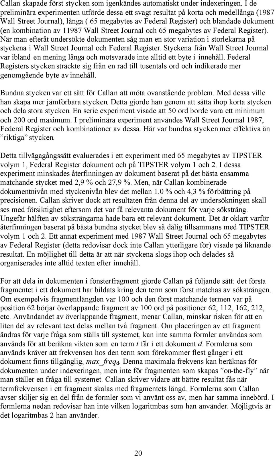 11987 Wall Street Journal och 65 megabytes av Federal Register). När man efteråt undersökte dokumenten såg man en stor variation i storlekarna på styckena i Wall Street Journal och Federal Register.