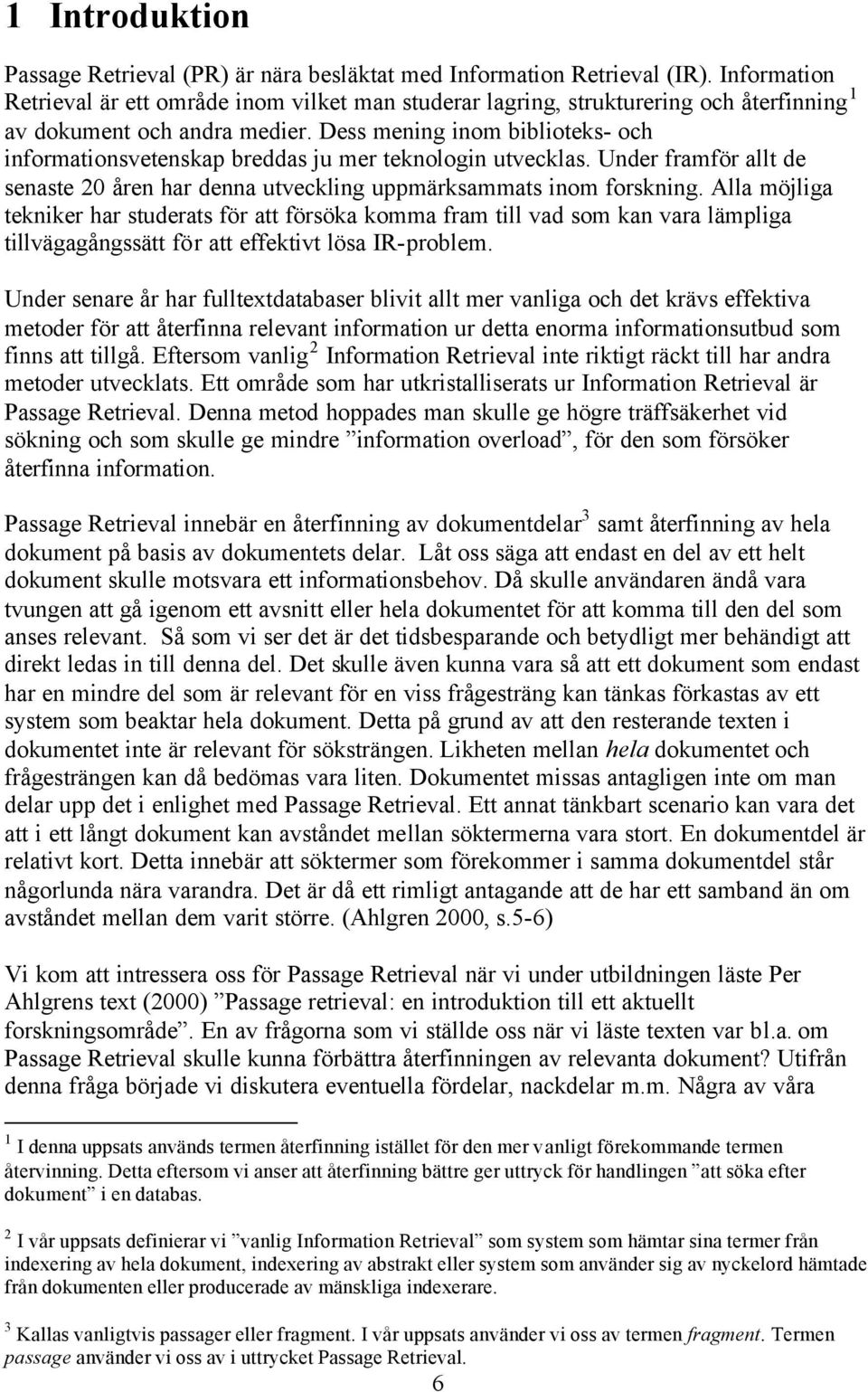 Dess mening inom biblioteks- och informationsvetenskap breddas ju mer teknologin utvecklas. Under framför allt de senaste 20 åren har denna utveckling uppmärksammats inom forskning.